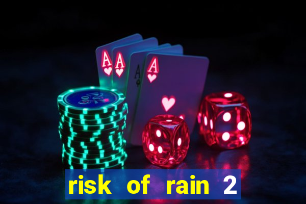 risk of rain 2 tier list